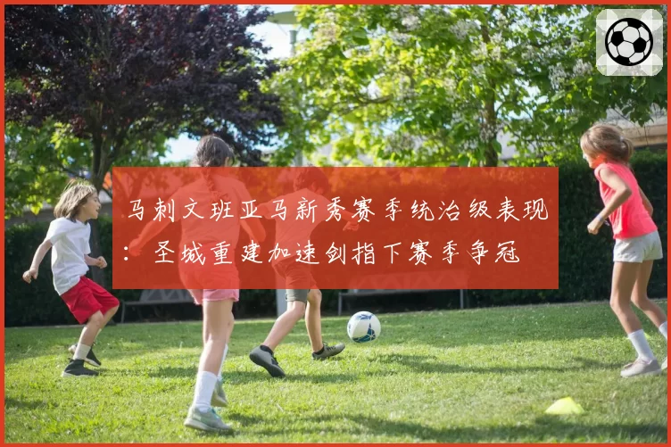 马刺文班亚马新秀赛季统治级表现：圣城重建加速剑指下赛季争冠