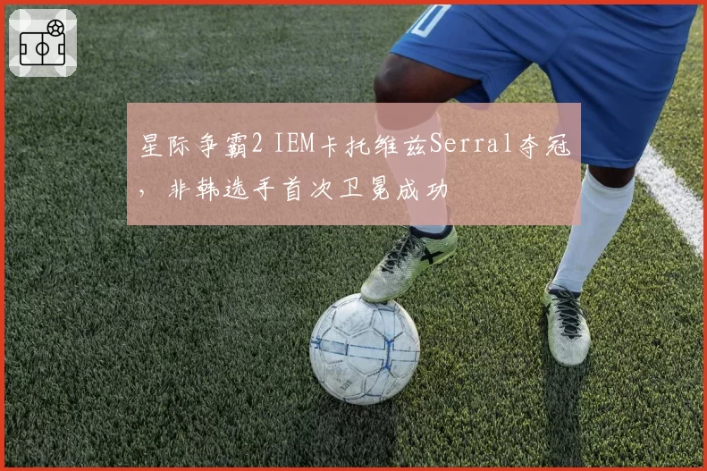 星际争霸2 IEM卡托维兹Serral夺冠，非韩选手首次卫冕成功