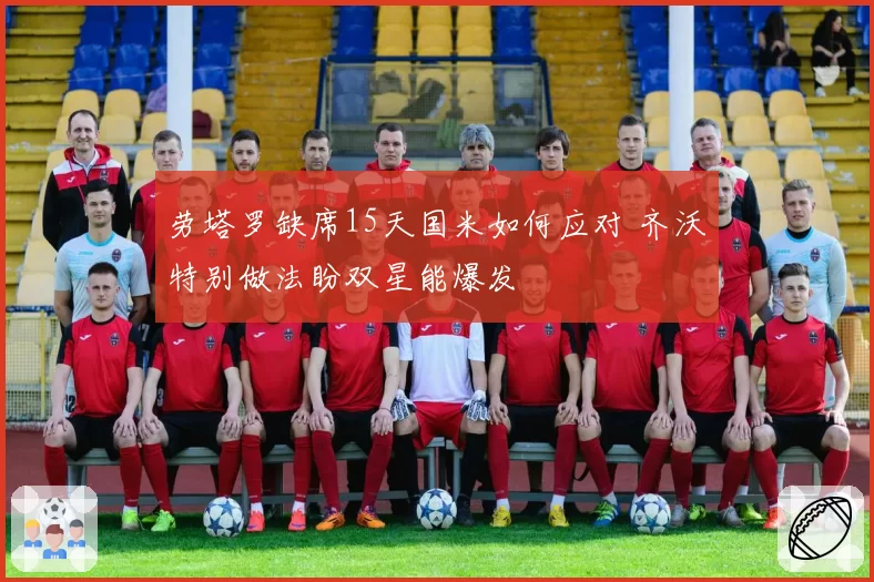劳塔罗缺席15天国米如何应对 齐沃特别做法盼双星能爆发