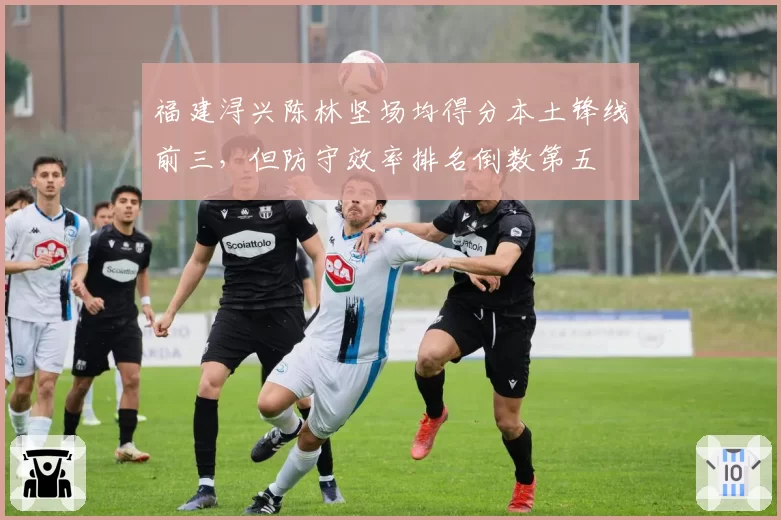 福建浔兴陈林坚场均得分本土锋线前三，但防守效率排名倒数第五